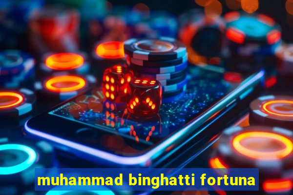 muhammad binghatti fortuna